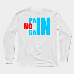 NO PAIN NO GAIN GYM WORKOUT Long Sleeve T-Shirt